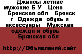 Джинсы летние мужские.Б/У › Цена ­ 300 - Брянская обл., Брянск г. Одежда, обувь и аксессуары » Мужская одежда и обувь   . Брянская обл.